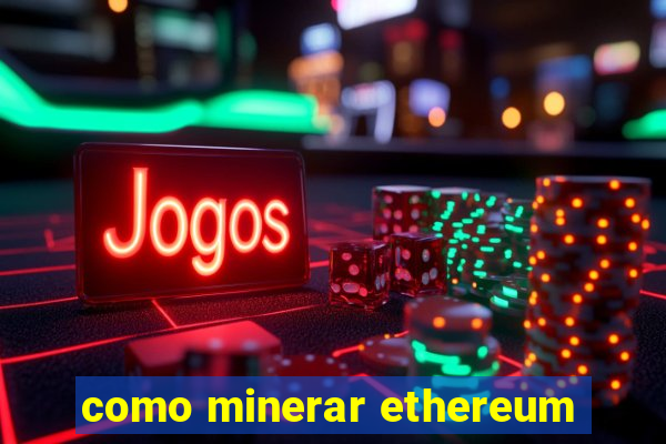 como minerar ethereum